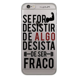 Capa para Celular - Se for desistir, desista de ser fraco!